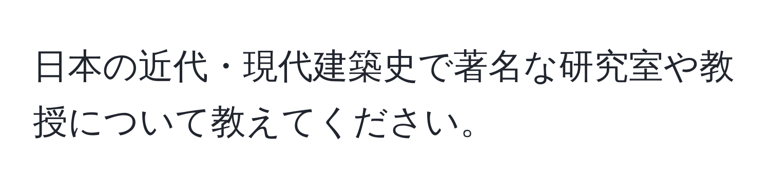 日本の近代・現代建築史で著名な研究室や教授について教えてください。