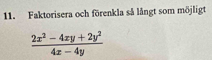 Faktorisera och förenkla så långt som möjligt
 (2x^2-4xy+2y^2)/4x-4y 