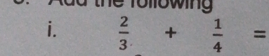 lo win 
i.  2/3 + 1/4 =