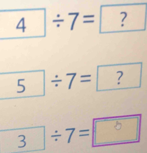 4/ 7=?
5/ 7=?
3 ÷7=□°