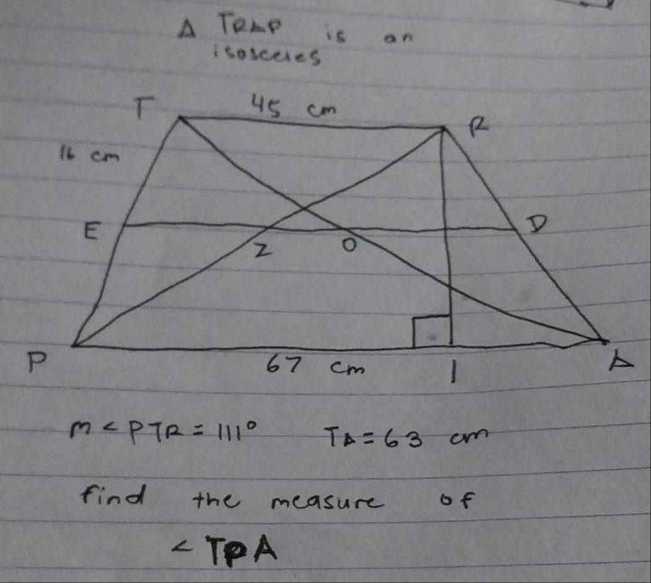 A TeMP is an 
isosceres
m∠ PTR=111° TA=63cm
find the measure of
∠ TPA