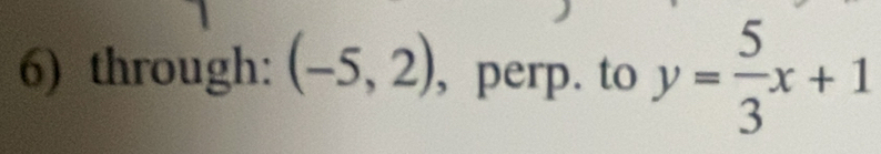 through: (-5,2) , perp. to y= 5/3 x+1