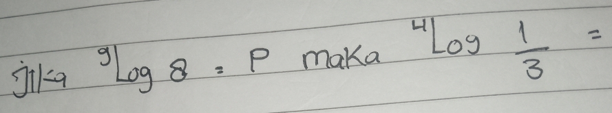 Jika^9log 8=pmaka^4log  1/3 =