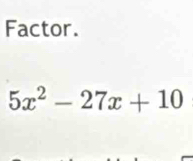 Factor.
5x^2-27x+10