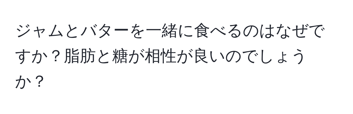 ジャムとバターを一緒に食べるのはなぜですか？脂肪と糖が相性が良いのでしょうか？