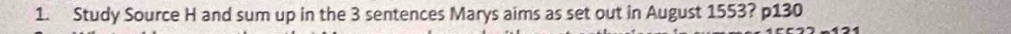 Study Source H and sum up in the 3 sentences Marys aims as set out in August 1553? p130