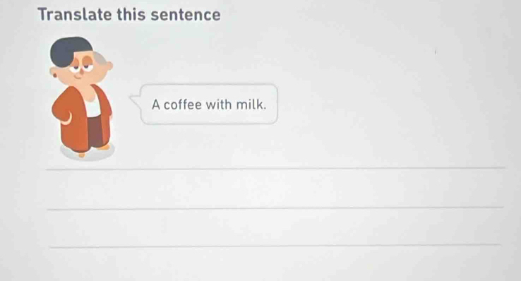 Translate this sentence 
A coffee with milk.