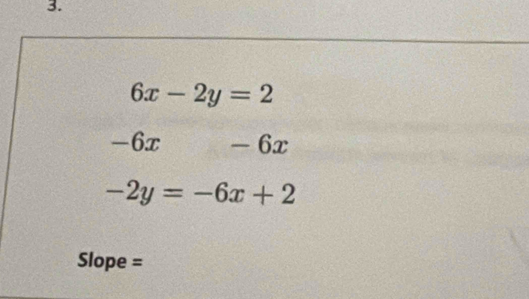 6x-2y=2
-6x - ( 12
-2y=-6x+2
Slope =