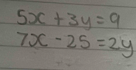 5x+3y=9
7x-25=2y