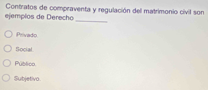 Contratos de compraventa y regulación del matrimonio civil son
_
ejemplos de Derecho
Privado.
Social.
Público.
Subjetivo.