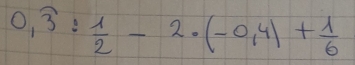 0,overline 3: 1/2 -2· (-0,4)+ 1/6 