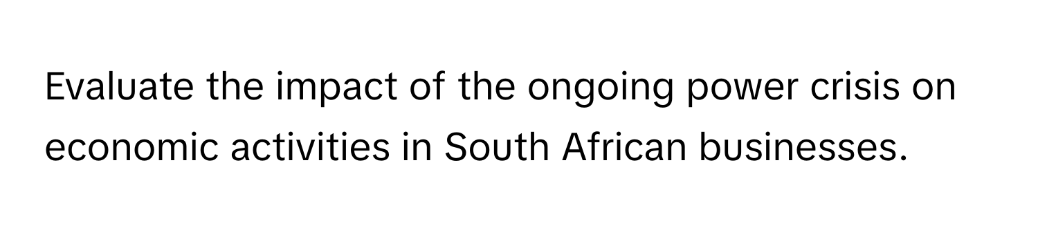 Evaluate the impact of the ongoing power crisis on economic activities in South African businesses.