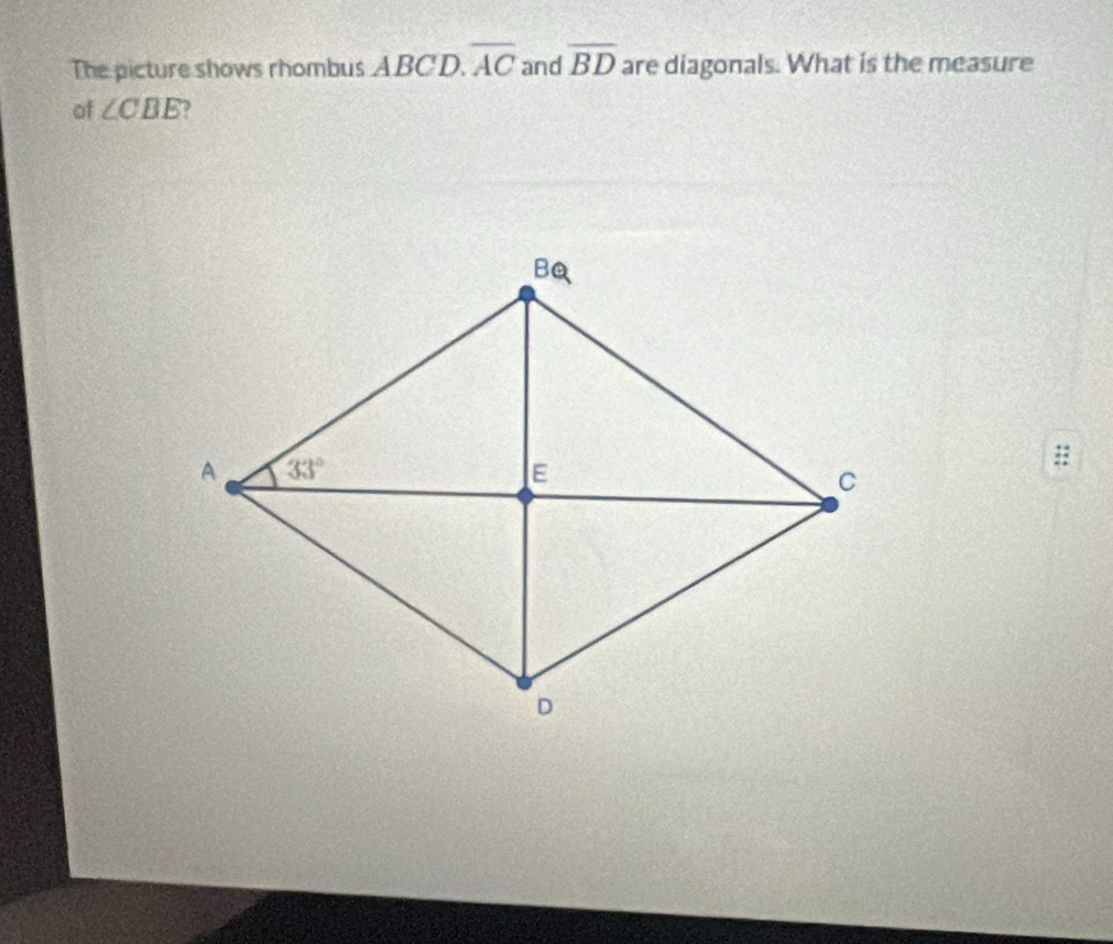 The picture shows rhombus ABCD. overline AC and overline BD are diagonals. What is the measure
of ∠ CBE