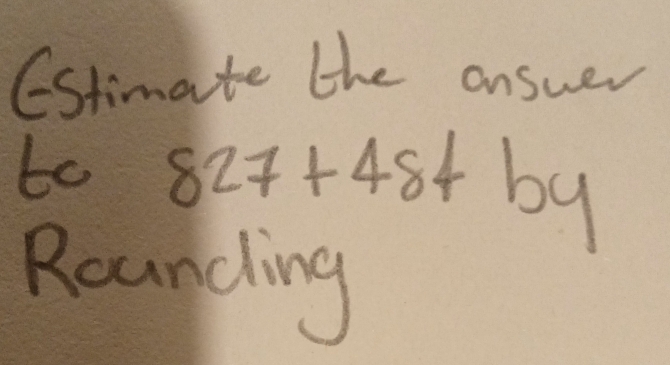 Estimate the answer 
to 827+48+by
Rounding