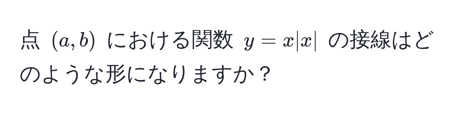 点 $(a, b)$ における関数 $y = x |x|$ の接線はどのような形になりますか？