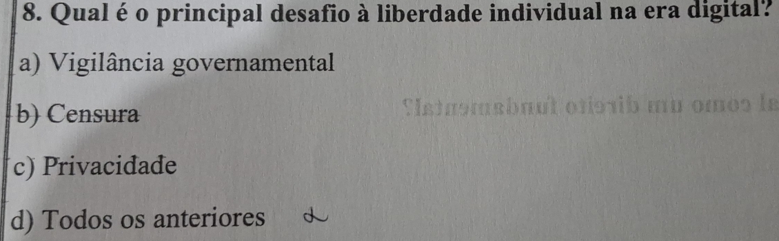 Qual é o principal desafio à liberdade individual na era digital?
a) Vigilância governamental
b) Censura
c) Privacidade
d) Todos os anteriores