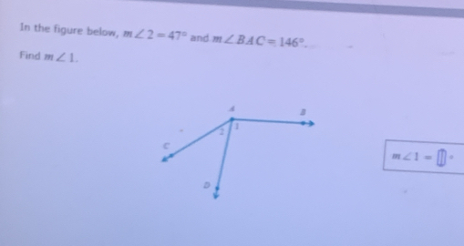 In the figure below, m∠ 2=47° and m∠ BAC=146°
Find m∠ 1.
m∠ 1=