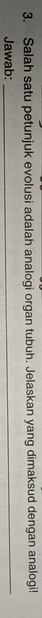 Salah satu petunjuk evolusi adalah analogi organ tubuh. Jelaskan yang dimaksud dengan analogi! 
Jawab:_