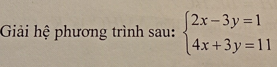 Giải hệ phương trình sau: beginarrayl 2x-3y=1 4x+3y=11endarray.