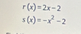 r(x)=2x-2
s(x)=-x^2-2