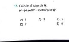 Calcule el valor de H.
H=(4tan 10°+3cot 80°)cot 10°
A) 1 B) 3 q s
D) 7 E) 9