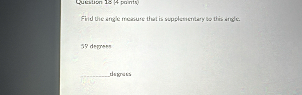 Find the angle measure that is supplementary to this angle.
59 degrees
_degrees