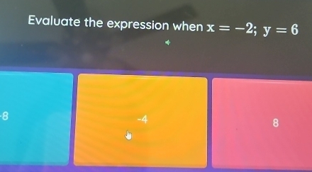 Evaluate the expression when x=-2; y=6
8
-4
8