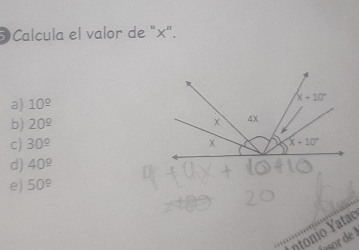 Calcula el valor de “×”.
a) 10^(_ circ)
b) 20^(_ circ)
c) 30^(_ circ)
d) 40^(_ circ)
e) 50^(_ circ)
ntonio Yatac
tesor de l