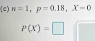 n=1, p=0.18, X=0
P(X)=□