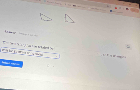 Tone Echenda A ,, C nd ☆ 
Answer Attempt 1 out of 2 
The two triangles are related by 
can be proven congruent 
, so the triangles 
Submit Answer