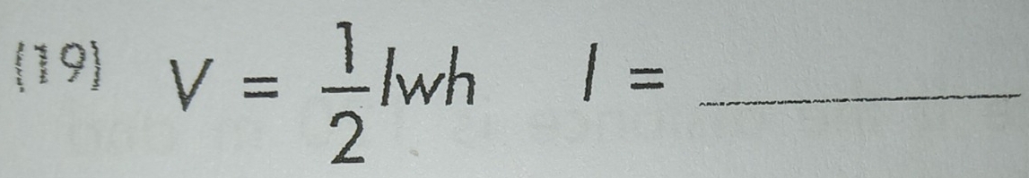 V= 1/2 lwh
(19) I= _