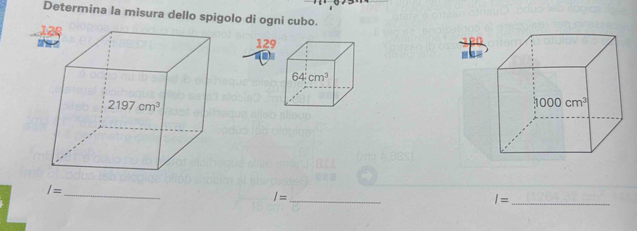 Determina la misura dello spigolo di ogni cubo.
129
64cm^3
/= _
_ /=
I= _