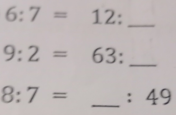 6:7=12 : 
_ 9:2=63 :
8:7=
_ :49