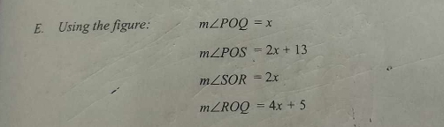 Using the figure: m∠ POQ=x
m∠ POS=2x+13
m∠ SOR=2x
m∠ ROQ=4x+5