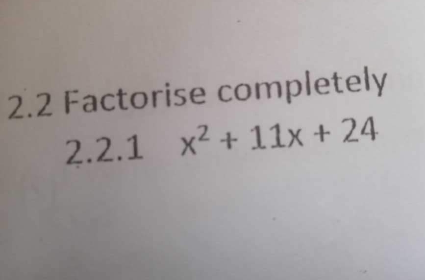 2.2 Factorise completely 
2.2.1 x^2+11x+24