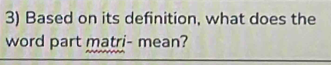Solved: Based on its definition, what does the word part matri- mean ...