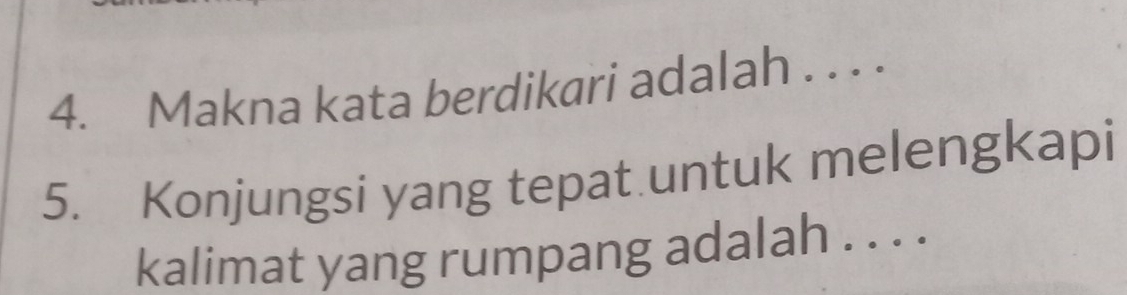 Makna kata berdikari adalah . . . . 
5. Konjungsi yang tepat untuk melengkapi 
kalimat yang rumpang adalah . . . .