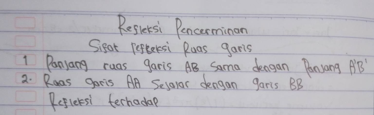 Reflersi Pencerminan 
Sifar Peftersi Ruas garis 
1 Panjang ruas garis AB Sama dengan Ponyang AB
2. Ruas goris AA Selolar dengan garis BB
(flersi terhadap