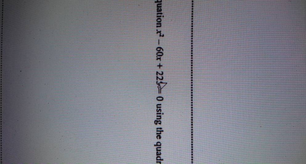 quation x^2-60x+225=0 using the quadr