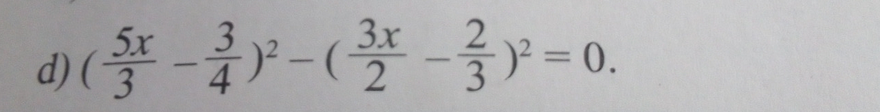 ( 5x/3 - 3/4 )^2-( 3x/2 - 2/3 )^2=0.