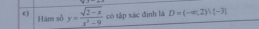 sqrt(3-2x)
c) 
Hàm số y= (sqrt(2-x))/x^2-9  có tập xác định là D=(-∈fty ,2)| -3