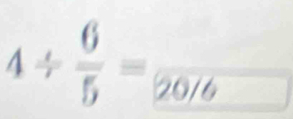 4/  6/5 =frac 20/6