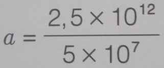 a= (2,5* 10^(12))/5* 10^7 