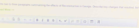 rite two to three paragraphs summarizing the effects of Reconstruction in Georgia. Describe key changes that resulted, bor 
ead More >> 
B I U x_circ  x Ω π