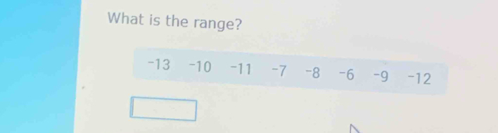 What is the range?
-13 -10 -11 -7 -8 -6 -9 -12