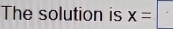 The solution is x=|