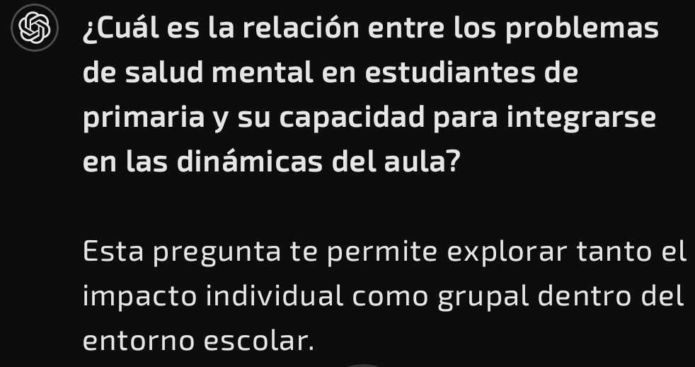 ¿Cuál es la relación entre los problemas 
de salud mental en estudiantes de 
primaria y su capacidad para integrarse 
en las dinámicas del aula? 
Esta pregunta te permite explorar tanto el 
impacto individual como grupal dentro del 
entorno escolar.