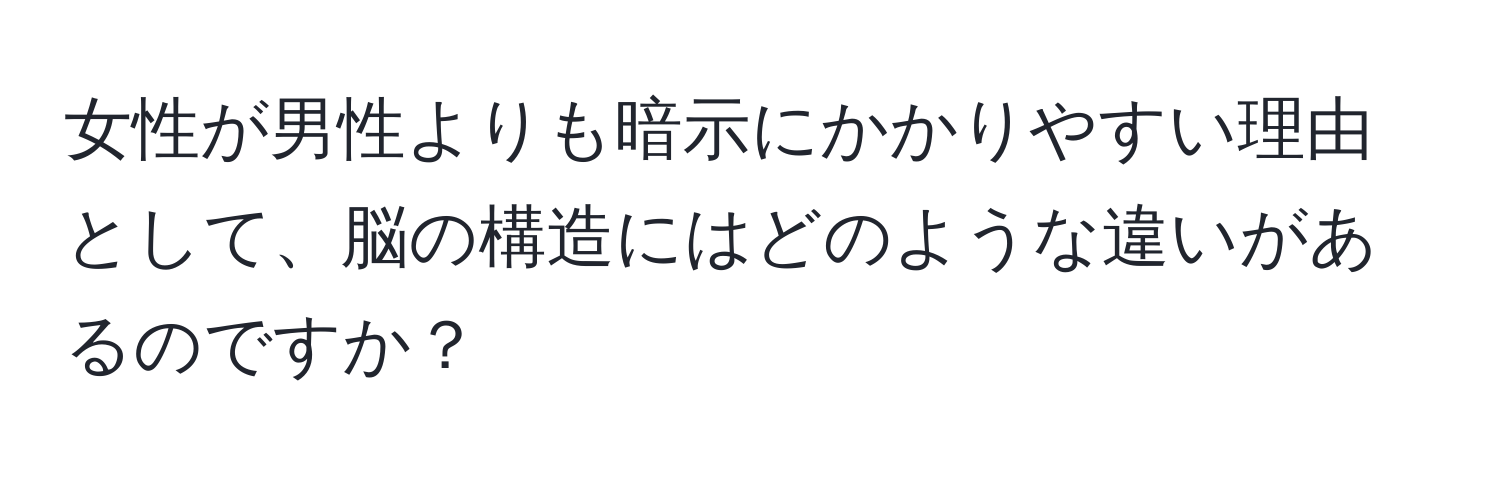 女性が男性よりも暗示にかかりやすい理由として、脳の構造にはどのような違いがあるのですか？