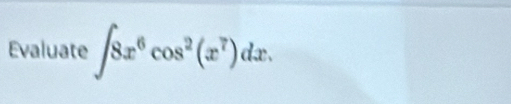 Evaluate ∈t 8x^6cos^2(x^7)dx.