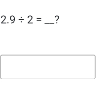 2.9/ 2= _?